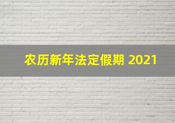 农历新年法定假期 2021